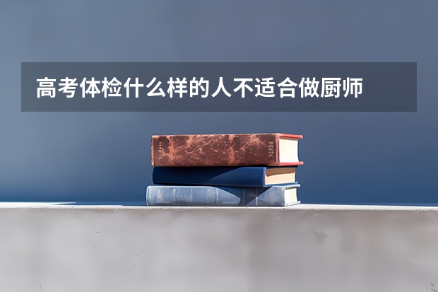 高考体检什么样的人不适合做厨师