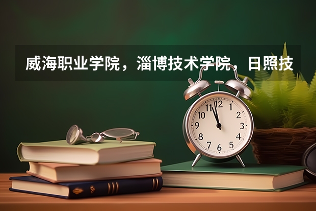威海职业学院，淄博技术学院，日照技术学院，山东水利职业学院，哪个好一点，好找工作，升本率高点啊