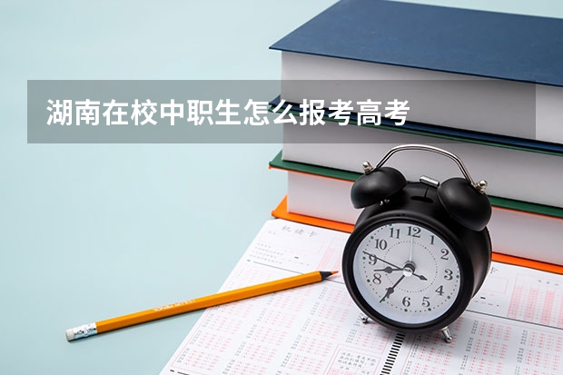 湖南在校中职生怎么报考高考