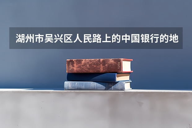 湖州市吴兴区人民路上的中国银行的地址翻译成芵文应该怎么说