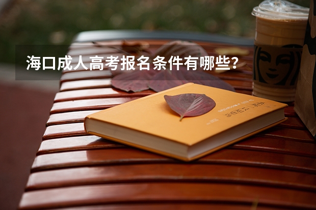 海口成人高考报名条件有哪些?