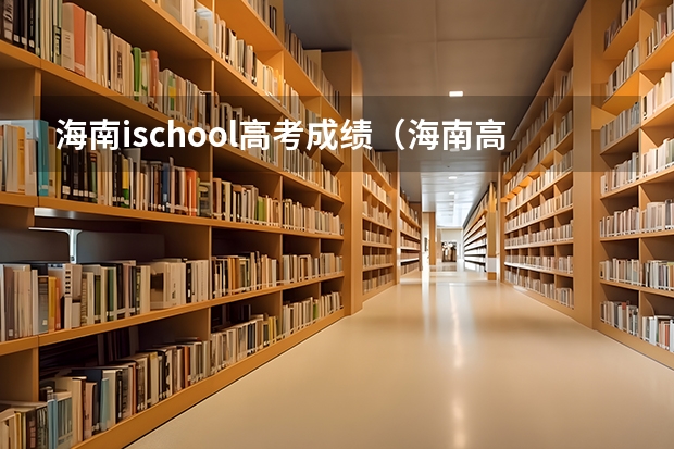 海南ischool高考成绩（海南高考各学校成绩排名）