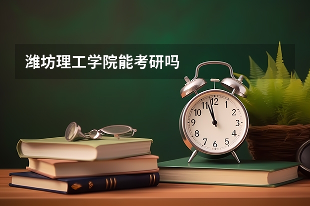 潍坊理工学院能考研吗
