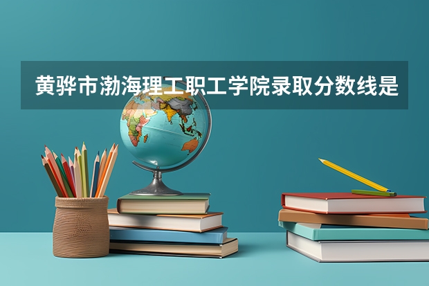黄骅市渤海理工职工学院录取分数线是多少