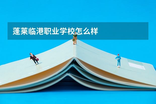 蓬莱临港职业学校怎么样