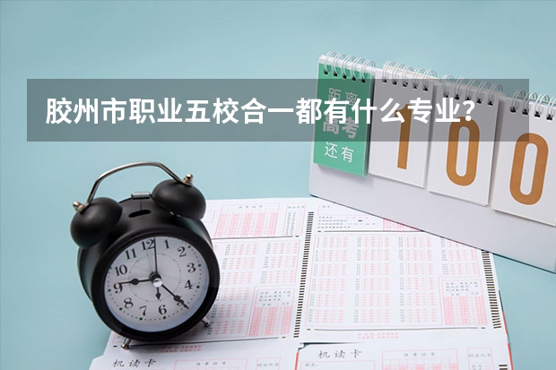 胶州市职业五校合一都有什么专业？