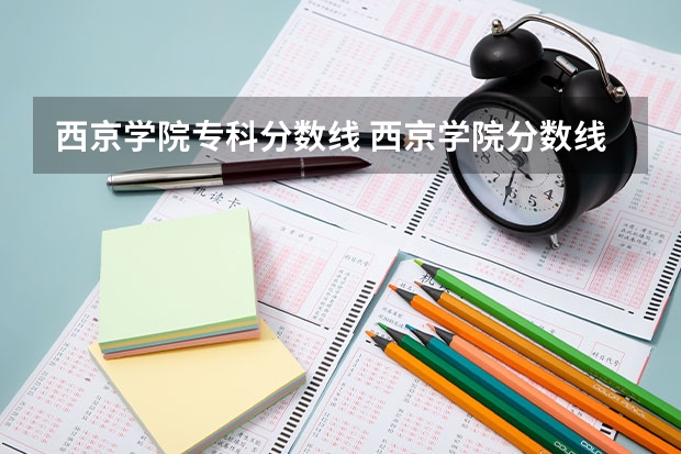 西京学院专科分数线 西京学院分数线