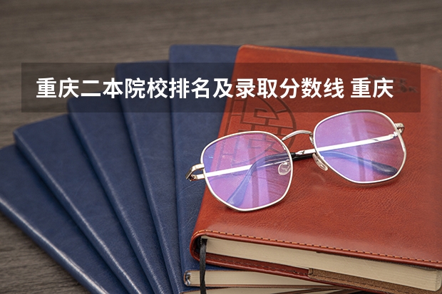 重庆二本院校排名及录取分数线 重庆二本学校排名及分数线