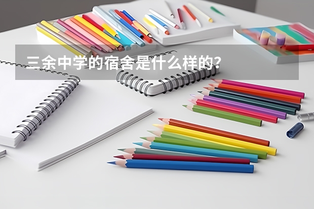 三余中学的宿舍是什么样的？
