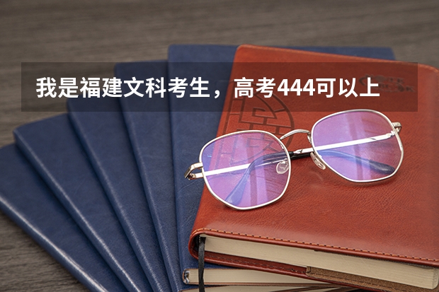 我是福建文科考生，高考444.可以上省内哪些公办专科