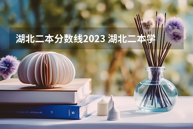 湖北二本分数线2023 湖北二本学校排名及分数线