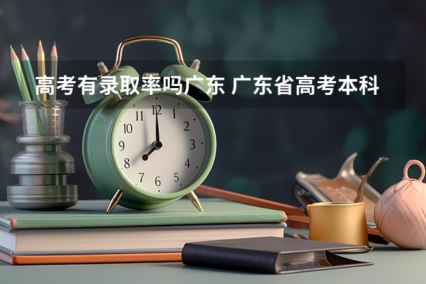 高考有录取率吗广东 广东省高考本科录取率