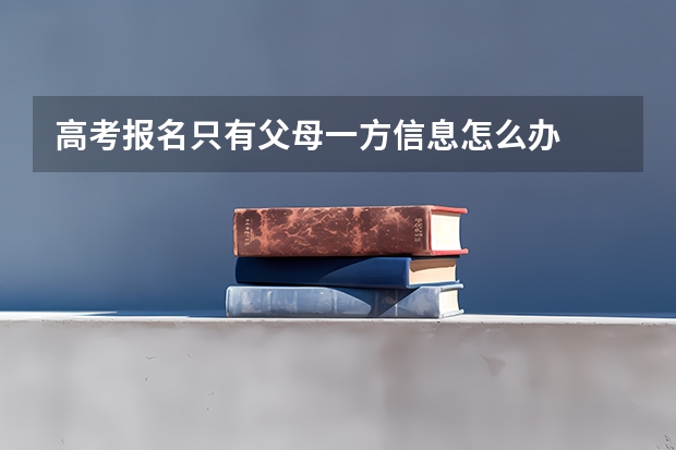 高考报名只有父母一方信息怎么办