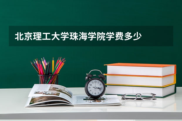 北京理工大学珠海学院学费多少