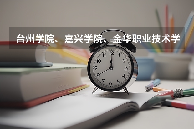 台州学院、嘉兴学院、金华职业技术学院里的师范专业相对哪个比较好？今年401分的专科分数算好的吗？急