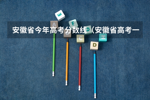 安徽省今年高考分数线（安徽省高考一本录取率）