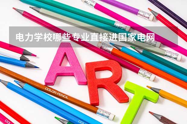 电力学校哪些专业直接进国家电网