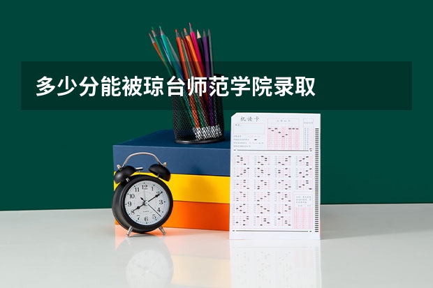 多少分能被琼台师范学院录取