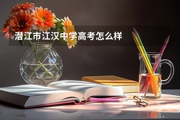 潜江市江汉中学高考怎么样