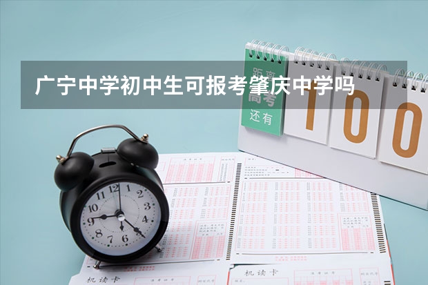 广宁中学初中生可报考肇庆中学吗