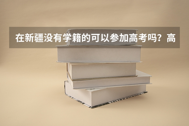 在新疆没有学籍的可以参加高考吗？高考