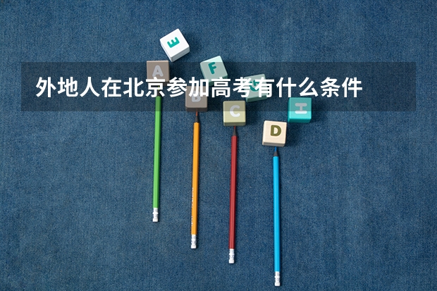外地人在北京参加高考有什么条件