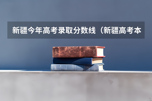 新疆今年高考录取分数线（新疆高考本科录取率）