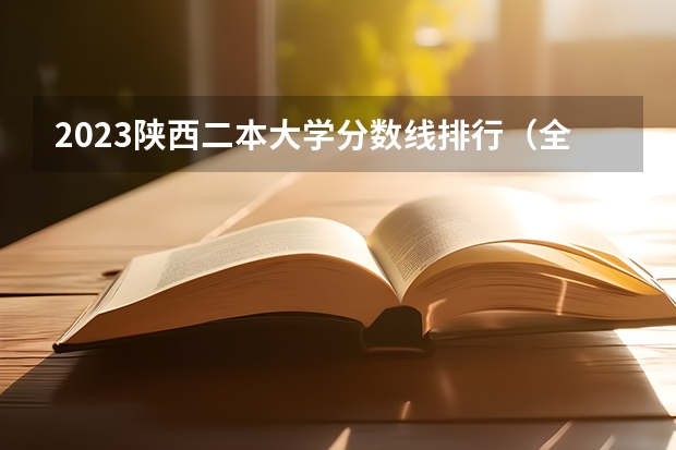 2023陕西二本大学分数线排行（全国本科二本大学排名及录取分数线）