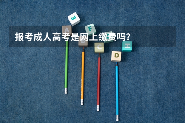报考成人高考是网上缴费吗？