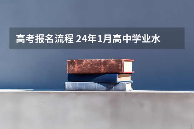 高考报名流程 24年1月高中学业水平合格性考试报名问答