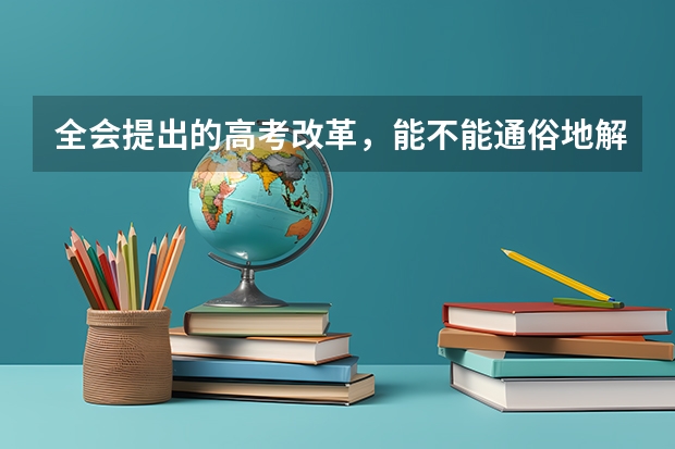 全会提出的高考改革，能不能通俗地解释一下什么意思？
