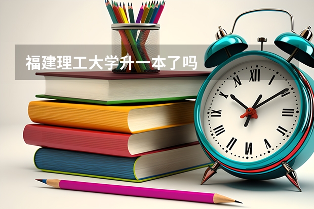 福建理工大学升一本了吗