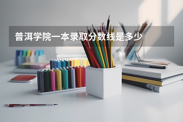 普洱学院一本录取分数线是多少