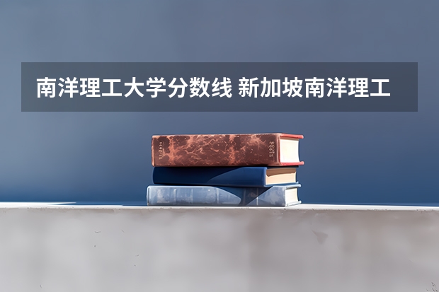 南洋理工大学分数线 新加坡南洋理工浙江录取分数线