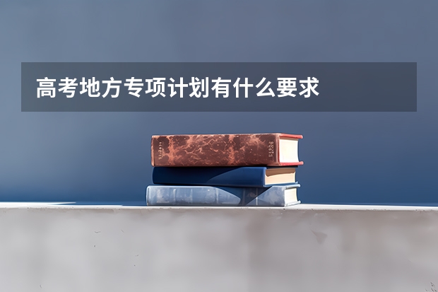 高考地方专项计划有什么要求