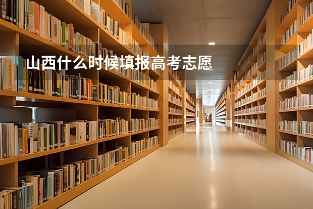 山西什么时候填报高考志愿