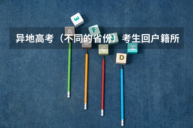 异地高考（不同的省份）考生回户籍所在地报名要带哪些证件和证明？