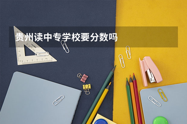 贵州读中专学校要分数吗