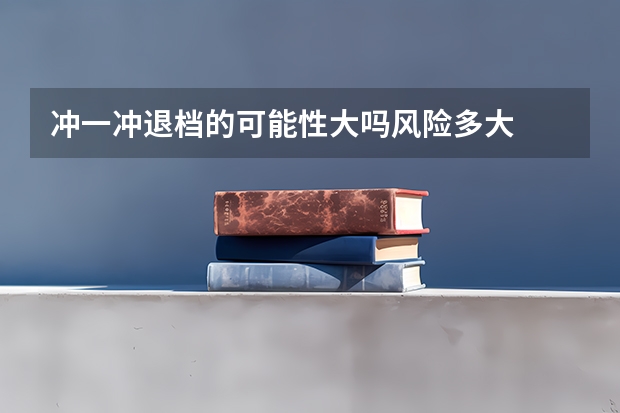 冲一冲退档的可能性大吗风险多大
