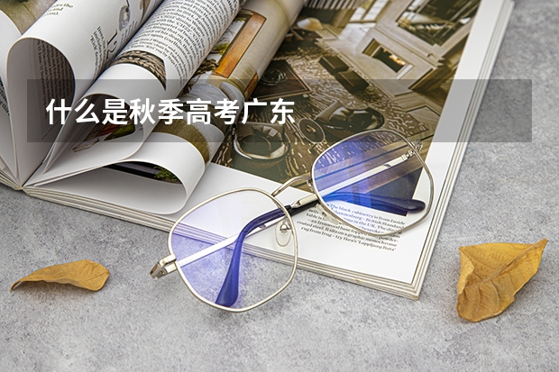 什么是秋季高考广东
