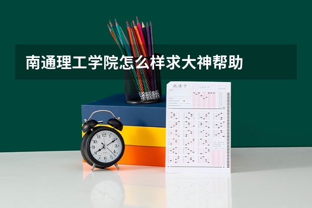 南通理工学院怎么样求大神帮助