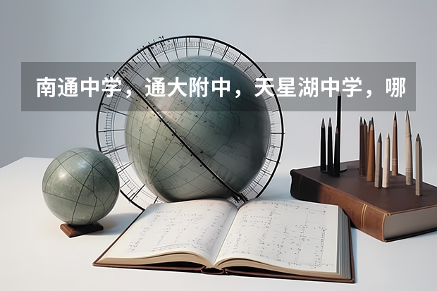 南通中学，通大附中，天星湖中学，哪个好？