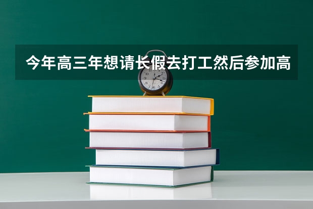 今年高三年想请长假去打工然后参加高考去读个大专好吗？