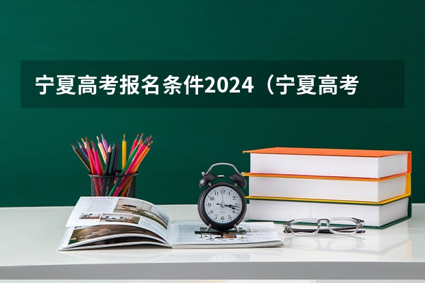 宁夏高考报名条件2024（宁夏高考2024年具体几号报名）