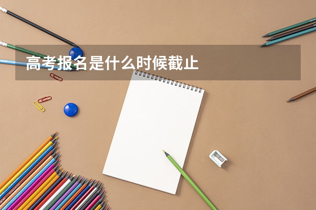 高考报名是什么时候截止