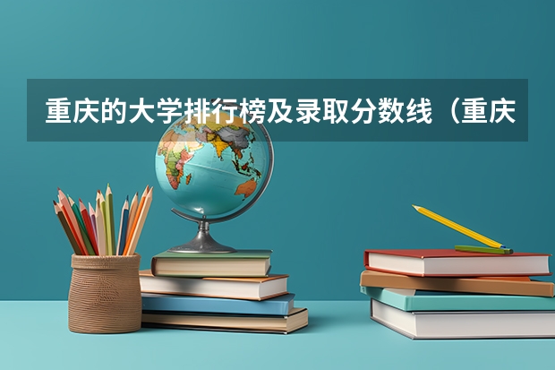 重庆的大学排行榜及录取分数线（重庆大专学校公办排名及分数线）
