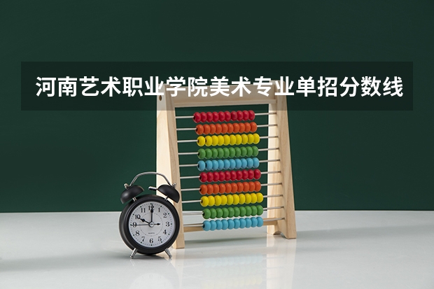 河南艺术职业学院美术专业单招分数线是多少