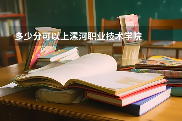多少分可以上漯河职业技术学院