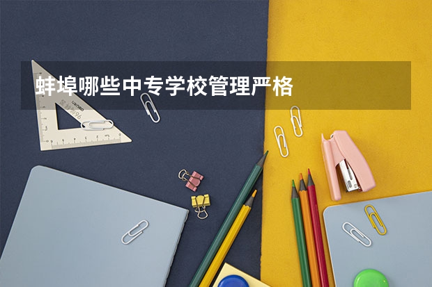 蚌埠哪些中专学校管理严格