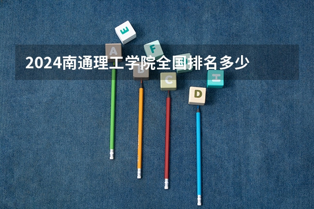 2024南通理工学院全国排名多少